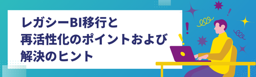 レガシーBI移行と再活性化のポイントおよび解決のヒント