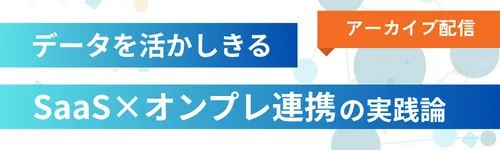 データを活かしきるSaaS×オンプレ連携の実践論