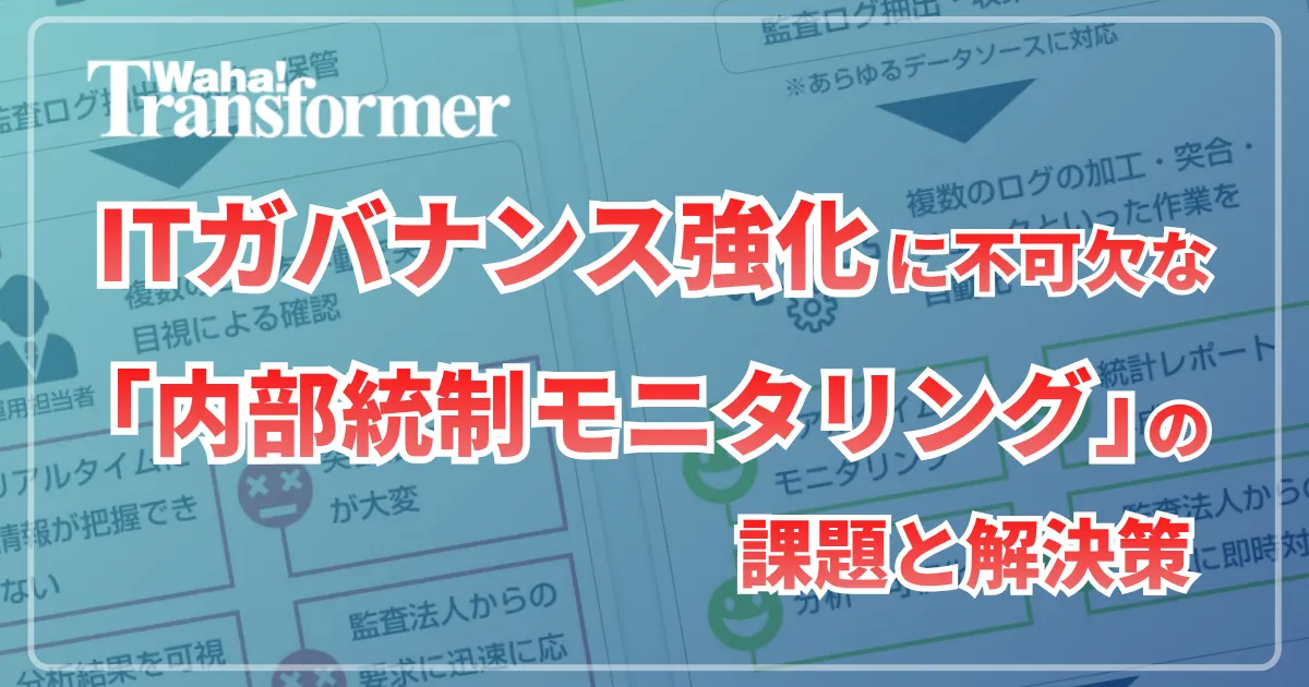 ITガバナンス強化に不可欠な「内部統制モニタリング」の課題と解決策
