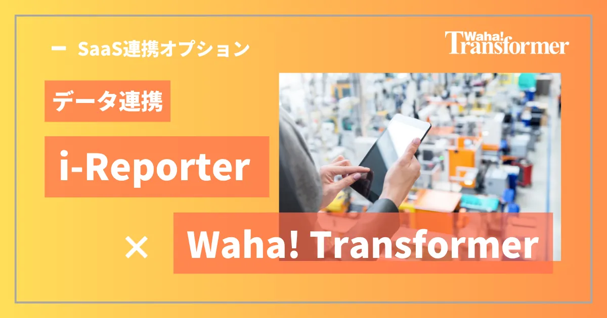 データ連携「i-Reporter」×「Waha! Transformer」 ~生産実績データを基幹システムへ自動登録