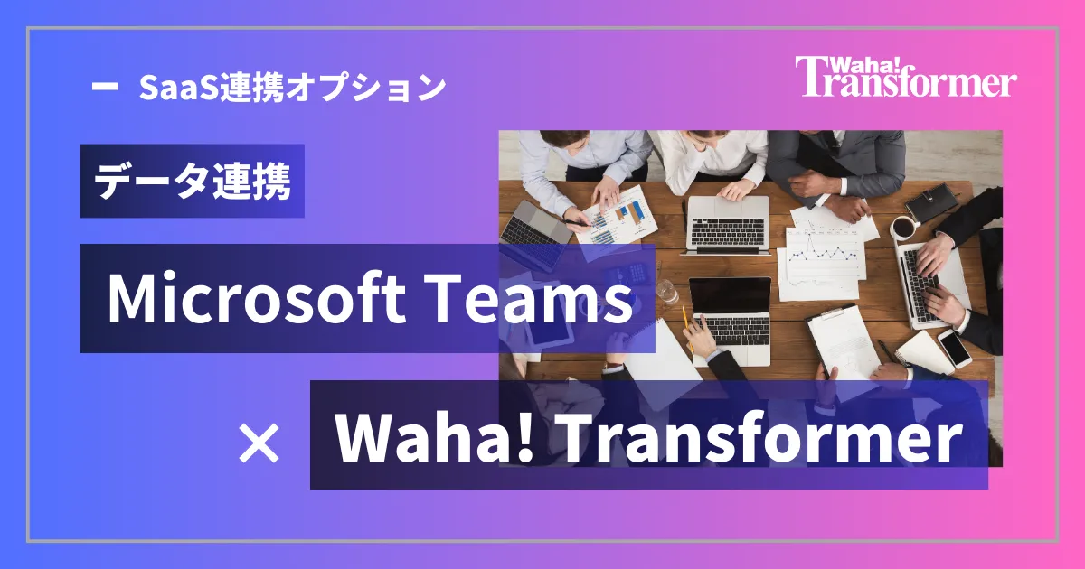 データ連携「Microsoft Teams」×「Waha! Transformer」 ~業務スケジュールの一元化(予定表の作成)