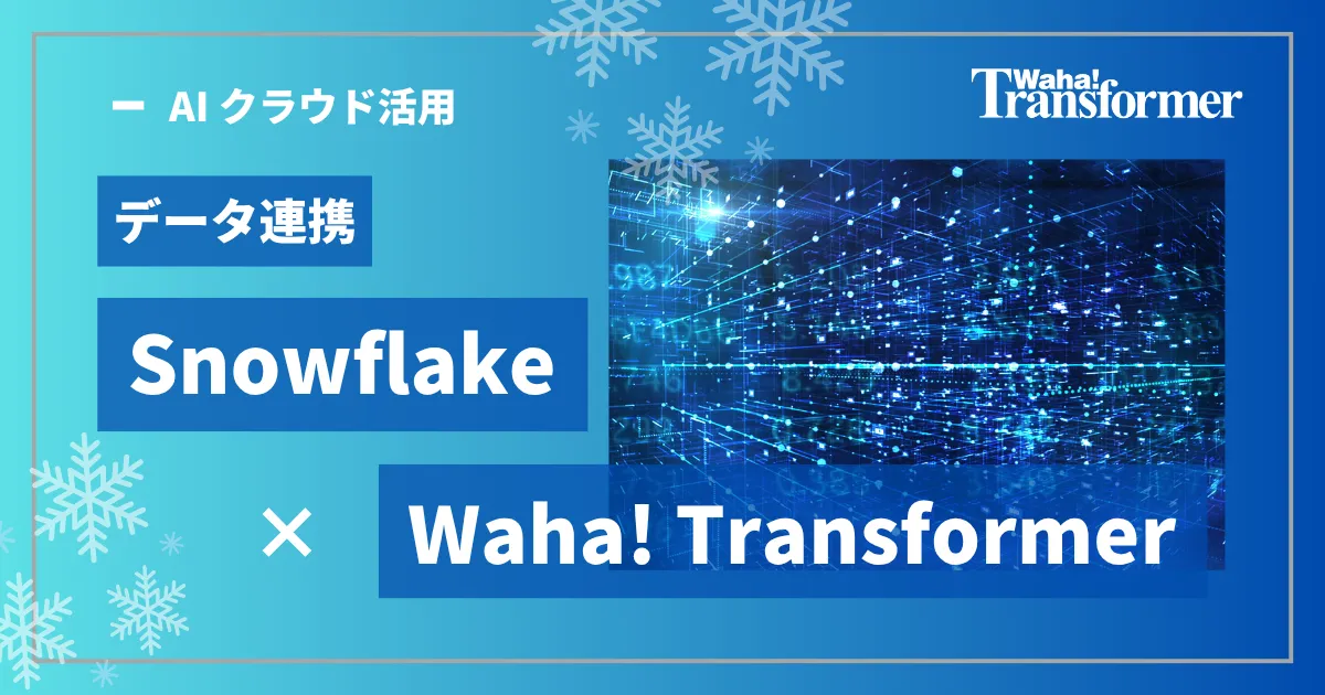 データ連携「Snowflake」×「Waha! Transformer」 ~ETL/リバースETLでつなぐSnowflakeと大量データ活用サイクル