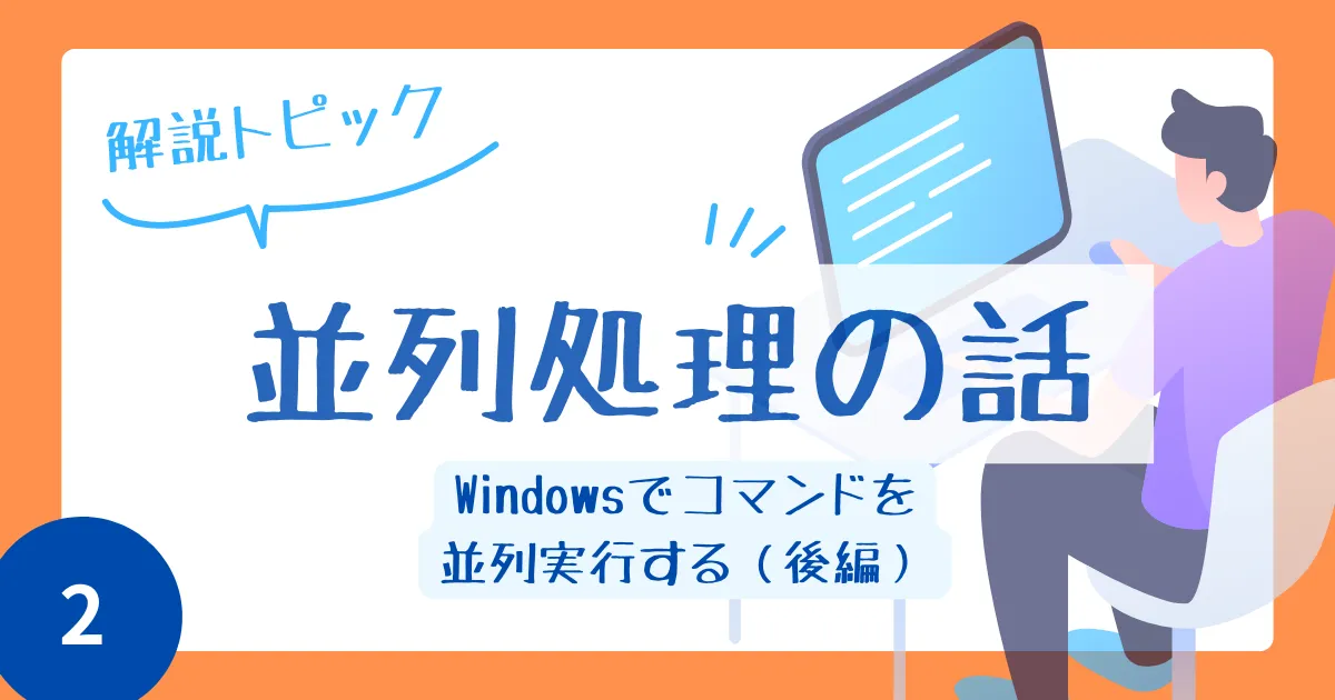 並列処理の話（その２）　Windowsでコマンドを並列実行する（後編）