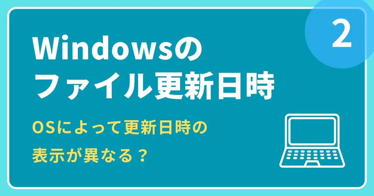 Windowsのファイル更新日時(後編) OSによって更新日時の表示が異なる?