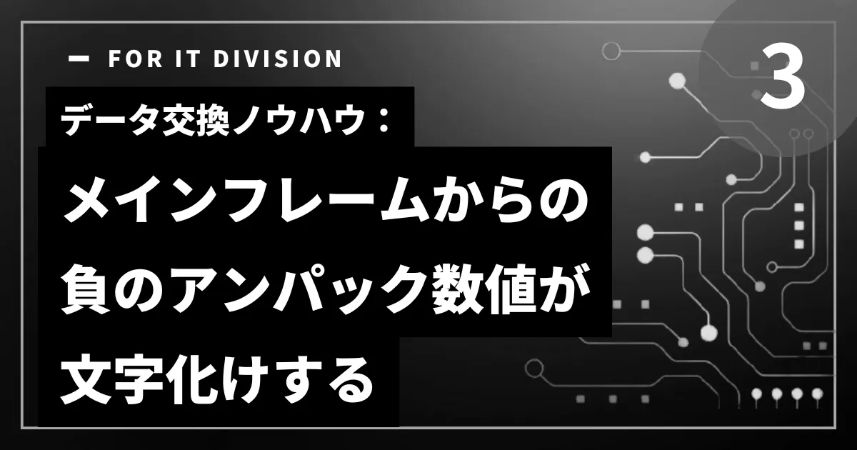 データ交換ノウハウ:メインフレームからの負のアンパック数値が文字化けする